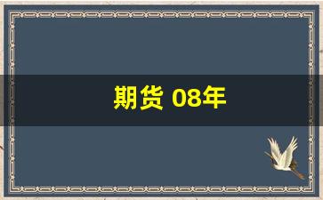 期货 08年(2008年的期货大事件)_https://www.fzdzcxj.com_北交所_第1张